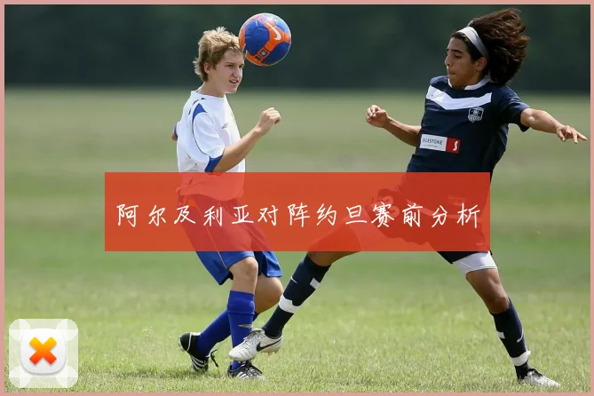 阿尔及利亚对阵约旦赛前分析