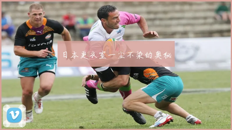 日本更衣室一尘不染的奥秘