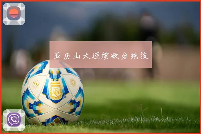 亚历山大连续砍分绝技