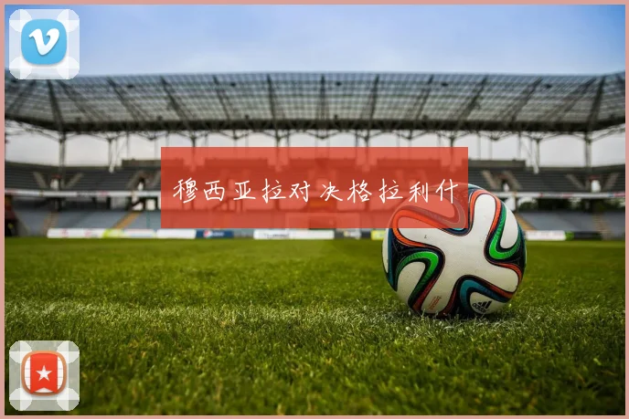 穆西亚拉对决格拉利什