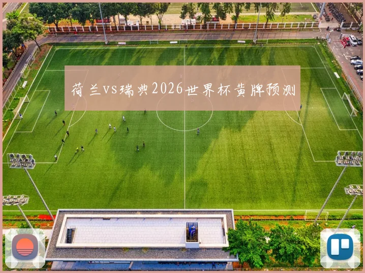 荷兰vs瑞典2026世界杯黄牌预测