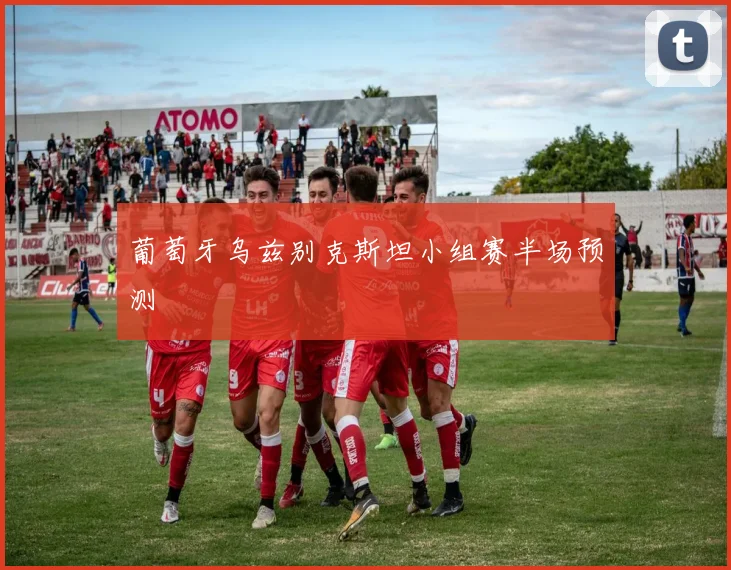葡萄牙乌兹别克斯坦小组赛半场预测