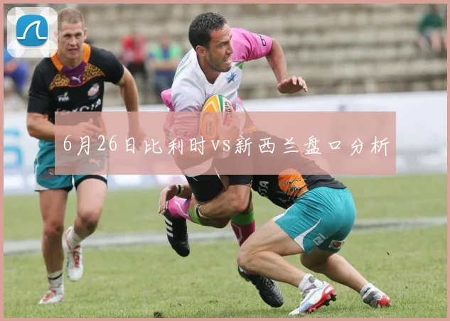 6月26日比利时vs新西兰盘口分析