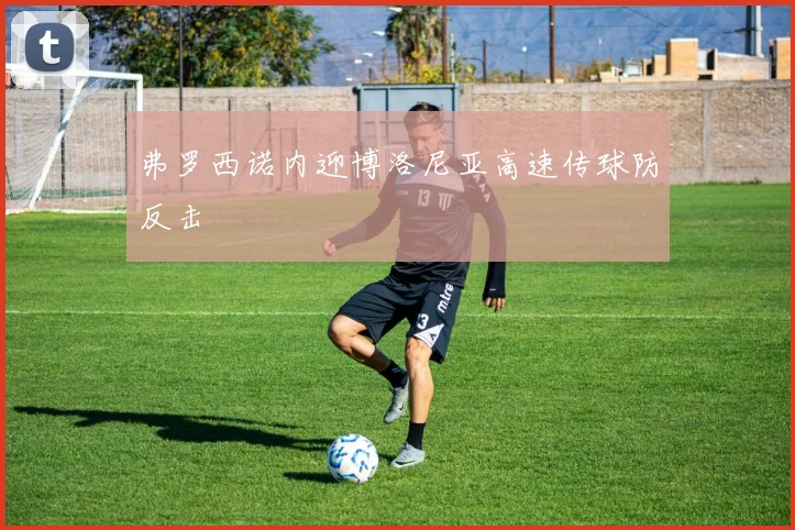 弗罗西诺内迎博洛尼亚高速传球防反击