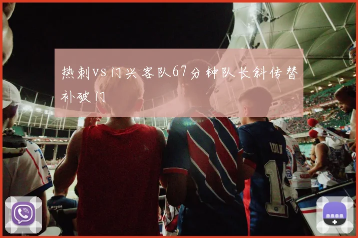 热刺vs门兴客队67分钟队长斜传替补破门