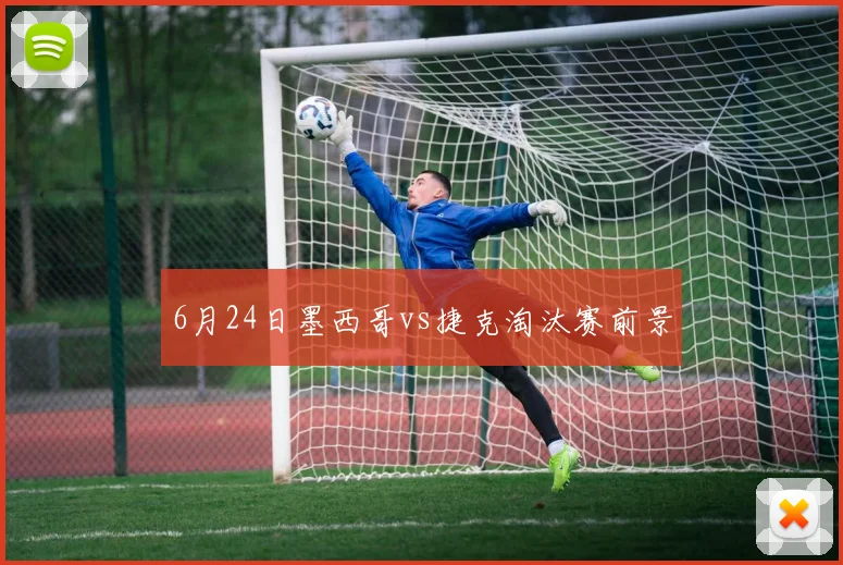 6月24日墨西哥vs捷克淘汰赛前景